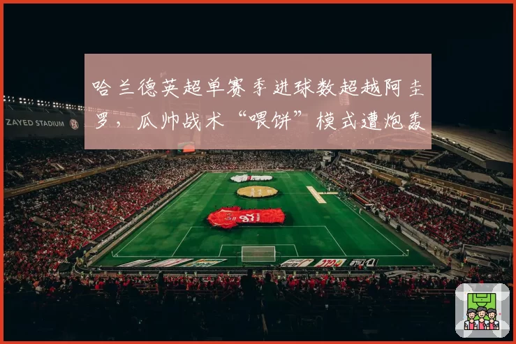 哈兰德英超单赛季进球数超越阿圭罗,瓜帅战术“喂饼”模式遭炮轰